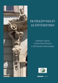 Dobosyné Antal Anna (Szerk.), Harlov-Csortán Melinda (Szerk.), Nagy Gergely (Szerk.): Értékképviselet az építészetben - Fejérdy Tamás válogatott írásai a műemlékvédelemről -  (Könyv)