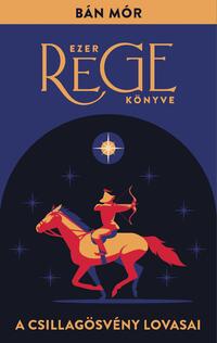 Bán Mór: A Csillagösvény lovasai - Ezer rege könyve -  (Könyv)
