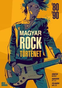 Kántor Mihály, Haragos Péter, Felvidéki Miklós: Magyar Rocktörténet '80-'90 -  (Könyv)