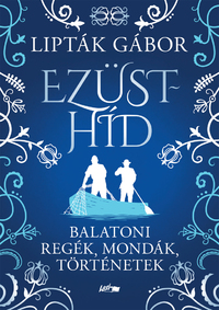 Lipták Gábor: Ezüsthíd - Balatoni regék, mondák, történetek -  (Könyv)
