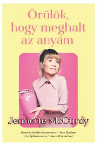 Jennette McCurdy: Örülök, hogy meghalt az anyám -  (Könyv)