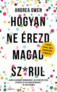 Andrea Owen: Hogyan ne érezd magad sz*rul - 14 rossz szokás, ami a boldogságod útjában áll -  (Könyv)