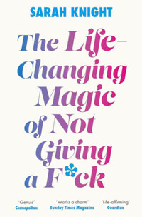 Sarah Knight: The Life-Changing Magic of Not Giving a F**k -  (Könyv)