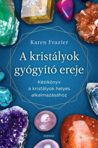 Karen Frazier: A kristályok gyógyító ereje - Kézikönyv a kristályok helyes alkalmazásához -  (Könyv)