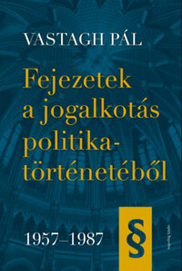 Vastagh Pál: Fejezetek a jogalkotás politikatörténetéből 1957-1987 -  (Könyv)