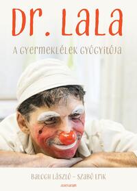 Balogh László, Szabó Erik: Dr. Lala - A gyermeklélek gyógyítója -  (Könyv)