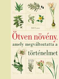 Bill Laws: Ötven növény, amely megváltoztatta a történelmet -  (Könyv)