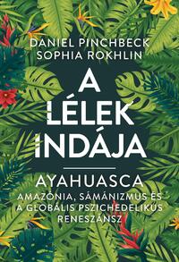Daniel Pinchbeck, Sophia Rokhlin: A Lélek Indája - Ayahuasca -  (Könyv)