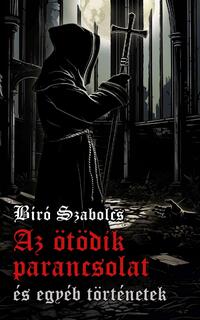 Bíró Szabolcs: Az ötödik parancsolat és egyéb történetek -  (Könyv)