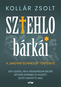 Kollár Zsolt: Sztehlo bárkái - Egy lelkész, aki a vészkorszak idején kétezer gyermek és felnőtt életét mentette meg -  (Könyv)