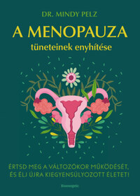 Dr. Mindy Pelz: A menopauza tüneteinek enyhítése - Értsd meg a változókor működését, és élj újra kiegyensúlyozott életet! -  (Könyv)