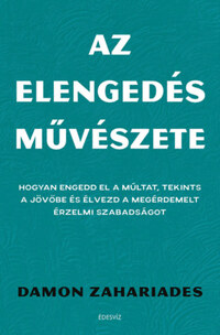 Damon Zahariades: Az elengedés művészete - Hogyan engedd el a múltat, tekints a jövőbe és élvezd a megérdemelt érzelmi szabadságot -  (Könyv)