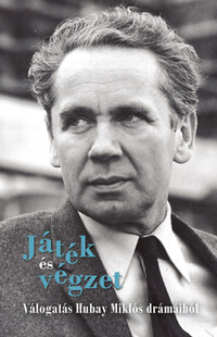 Ács Margit (szerk.): Játék és végzet - Válogatás Hubay Miklós drámáiból -  (Könyv)