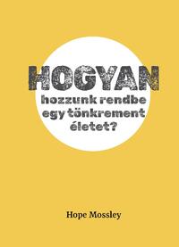 Hope Mossley: Hogyan hozzunk rendbe egy tönkrement életet? -  (Könyv)