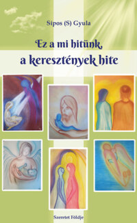 Sipos (S) Gyula: Ez a mi hitünk, a keresztények hite -  (Könyv)