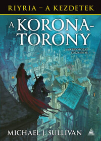 Michael J. Sullivan: A koronatorony - Riyria - A kezdetek 1. -  (Könyv)