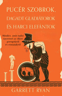 Garrett Ryan: Pucér szobrok, dagadt gladiátorok és harci elefántok -  (Könyv)