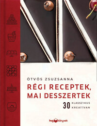 Ötvös Zsuzsanna: Régi receptek, mai desszertek - 30 klasszikus kreatívan -  (Könyv)