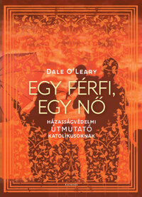 Dale O'Leary: Egy férfi, egy nő - Házasságvédelmi útmutató katolikusoknak -  (Könyv)