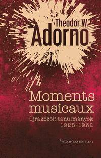 Theodor W. Adorno: Moments musicaux - Újraközölt tanulmányok 1928-1962 -  (Könyv)