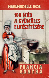 Mademoiselle Rose: 100 mód a gyümölcs elkészítésére -  (Könyv)