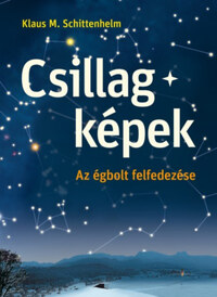 Klaus M. Schittelhelm: Csillagképek - Az égbolt felfedezése -  (Könyv)