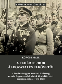 Kóródi Máté: A fehérterror áldozatai és elkövetői - Adattár a Magyar Nemzeti Hadsereg és más fegveres alakulatok által elkövetett gyilkosságokról -  (Könyv)