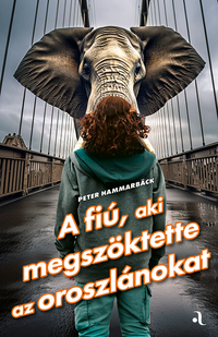 Peter Hammarbäck: A fiú, aki megszöktette az oroszlánokat -  (Könyv)