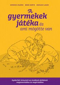 Kerekes Valéria, Böddi Zsófia, Bavalics Laura: A gyermekek játéka és ami mögötte van - Gyakorlati útmutató az óvodások játékának megismeréséhez és megértéséhez -  (Könyv)