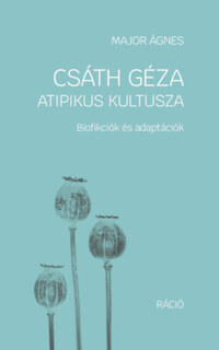 Major Ágnes: Csáth Géza atipikus kultusza - Biofikciók és adaptációk -  (Könyv)