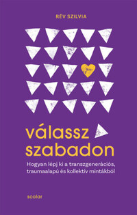 Rév Szilvia: Válassz szabadon - Hogyan lépj ki a transzgenerációs, traumaalapú és kollektív mintákból -  (Könyv)
