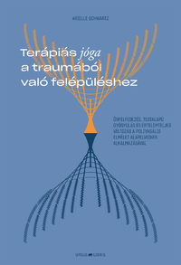 Arielle Schwartz: Terápiás jóga a traumából való felépüléshez - Önfelfedezés, testalapú gyógyulás és értelemteljes változás a polivagális elmélet alapelveinek alkalmazásával -  (Könyv)