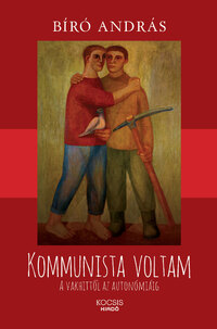 Bíró András: Kommunista voltam - A vakhittől az autonómiáig -  (Könyv)