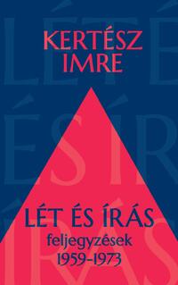 Kertész Imre: Lét és írás - Feljegyzések 1959-1973 -  (Könyv)