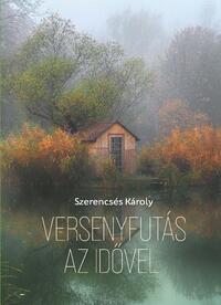Szerencsés Károly: Versenyfutás az idővel -  (Könyv)