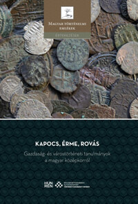 Kádas István (Szerk.), Weisz Boglárka (Szerk.): Kapocs, érme, rovás - Gazdaság- és várostörténeti tanulmányok a magyar középkorról -  (Könyv)