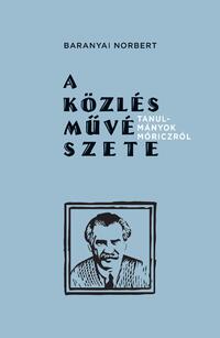 Baranyai Norbert: A közlés művészete - Tanulmányok Móriczról -  (Könyv)