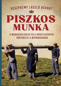 Veszprémy László Bernát: Piszkos munka - A munkaszolgálat és a keretlegények történetei a népbíróságon -  (Könyv)