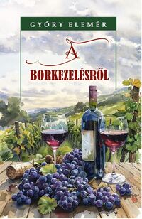 Győry Elemér: A borkezelésről -  (Könyv)