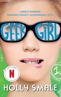 Holly Smale: Geek Girl 1. - A lány, akit soha senki sem vett észre -  (Könyv)