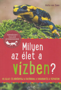 Anita van Saan: Milyen az élet a vízben? - 85 állat- és növényfaj a folyókban, a tavakban és a vízparton -  (Könyv)
