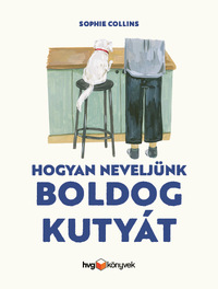 Sophie Collins: Hogyan neveljünk boldog kutyát -  (Könyv)