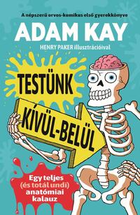 Adam Kay: Testünk kívül-belül - Egy teljes (és totál undi) anatómiai kalauz -  (Könyv)