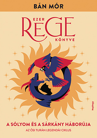 Bán Mór: A sólyom és a sárkány háborúja - Ezer rege könyve -  (Könyv)