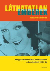 Kránicz Bence: Láthatatlan emberek - Magyar filmkritikai párbeszédek a kezdetektől 1944-ig -  (Könyv)