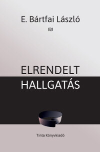 E. Bártfai László: Elrendelt hallgatás -  (Könyv)