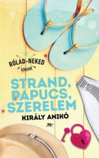 Király Anikó: Strand, papucs, szerelem -  (Könyv)