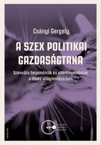 Csányi Gergely: A szex politikai gazdaságtana - Szexuális hegemóniák és ellenhegemóniák a tőkés világrendszerben -  (Könyv)