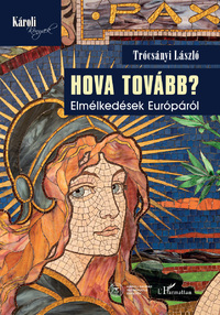 Trócsányi László: Hova tovább? - Elmélkedések Európáról -  (Könyv)