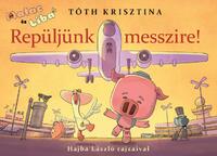 Tóth Krisztina: Repüljünk messzire! - Malac és Liba 10. -  (Könyv)